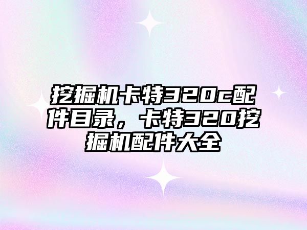 挖掘機(jī)卡特320c配件目錄，卡特320挖掘機(jī)配件大全