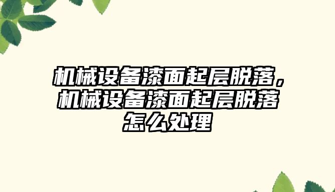 機械設備漆面起層脫落，機械設備漆面起層脫落怎么處理