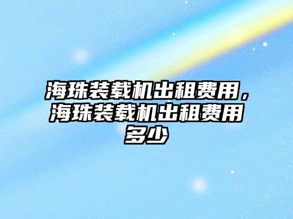 海珠裝載機出租費用，海珠裝載機出租費用多少