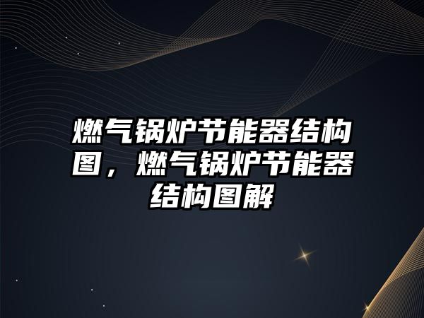 燃?xì)忮仩t節(jié)能器結(jié)構(gòu)圖，燃?xì)忮仩t節(jié)能器結(jié)構(gòu)圖解