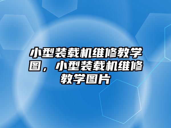 小型裝載機維修教學圖，小型裝載機維修教學圖片