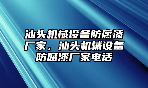 汕頭機械設(shè)備防腐漆廠家，汕頭機械設(shè)備防腐漆廠家電話