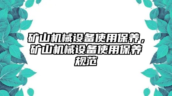 礦山機(jī)械設(shè)備使用保養(yǎng)，礦山機(jī)械設(shè)備使用保養(yǎng)規(guī)范