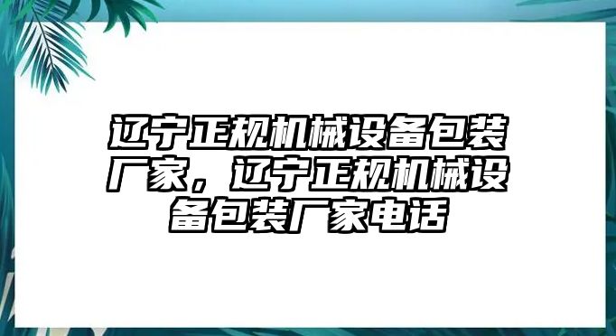 遼寧正規(guī)機(jī)械設(shè)備包裝廠家，遼寧正規(guī)機(jī)械設(shè)備包裝廠家電話