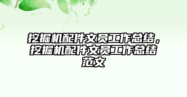 挖掘機(jī)配件文員工作總結(jié)，挖掘機(jī)配件文員工作總結(jié)范文