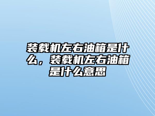 裝載機左右油箱是什么，裝載機左右油箱是什么意思