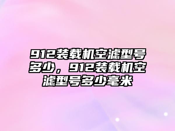 912裝載機(jī)空濾型號(hào)多少，912裝載機(jī)空濾型號(hào)多少毫米