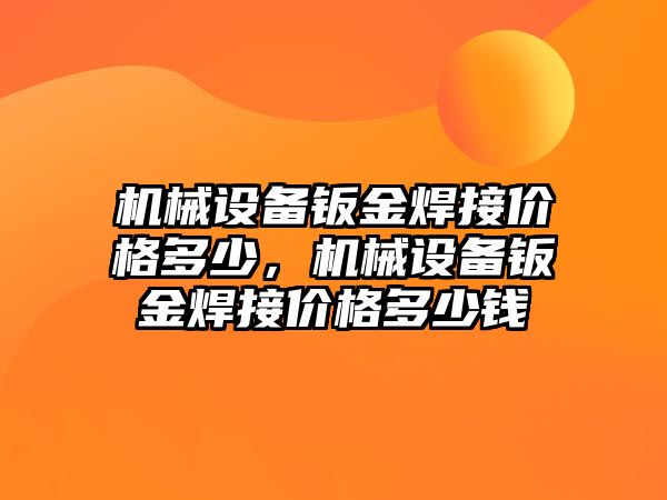 機械設備鈑金焊接價格多少，機械設備鈑金焊接價格多少錢