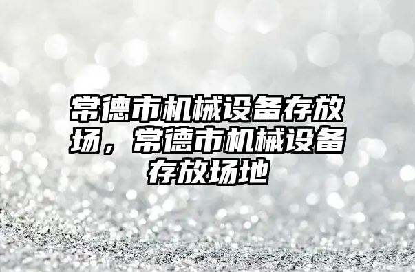 常德市機械設備存放場，常德市機械設備存放場地