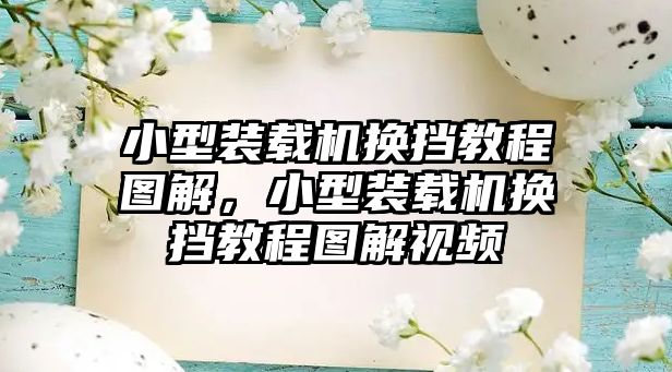 小型裝載機換擋教程圖解，小型裝載機換擋教程圖解視頻