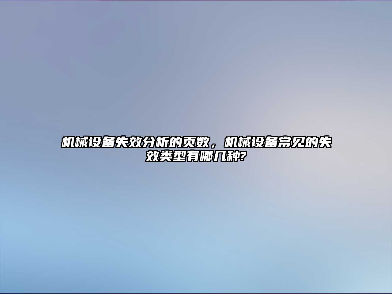 機械設(shè)備失效分析的頁數(shù)，機械設(shè)備常見的失效類型有哪幾種?