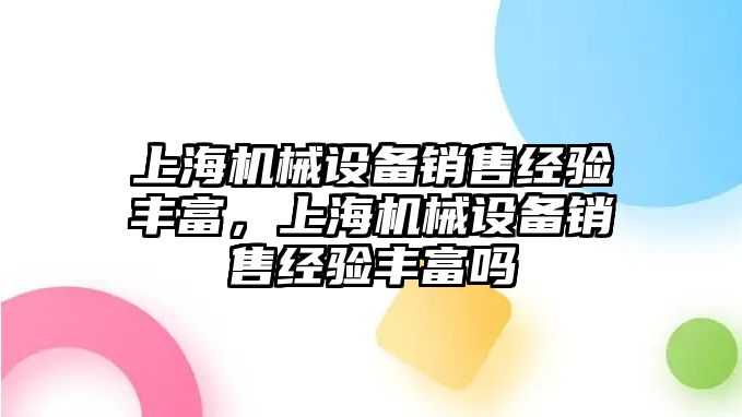 上海機械設(shè)備銷售經(jīng)驗豐富，上海機械設(shè)備銷售經(jīng)驗豐富嗎