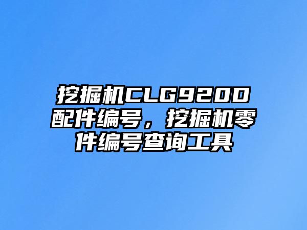 挖掘機(jī)CLG920D配件編號(hào)，挖掘機(jī)零件編號(hào)查詢工具