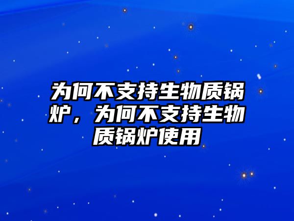 為何不支持生物質(zhì)鍋爐，為何不支持生物質(zhì)鍋爐使用