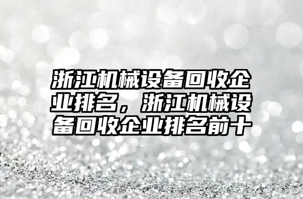 浙江機(jī)械設(shè)備回收企業(yè)排名，浙江機(jī)械設(shè)備回收企業(yè)排名前十