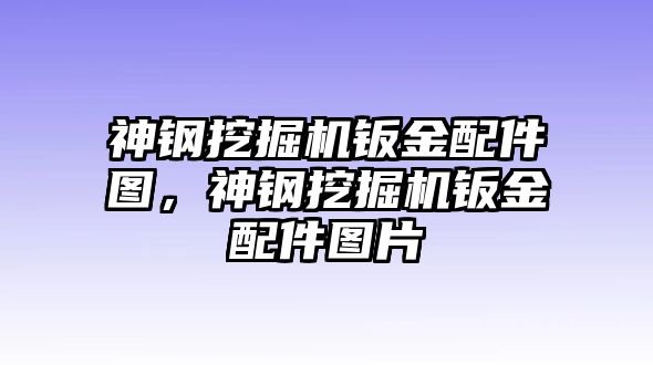 神鋼挖掘機(jī)鈑金配件圖，神鋼挖掘機(jī)鈑金配件圖片