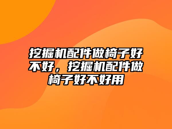 挖掘機配件做椅子好不好，挖掘機配件做椅子好不好用