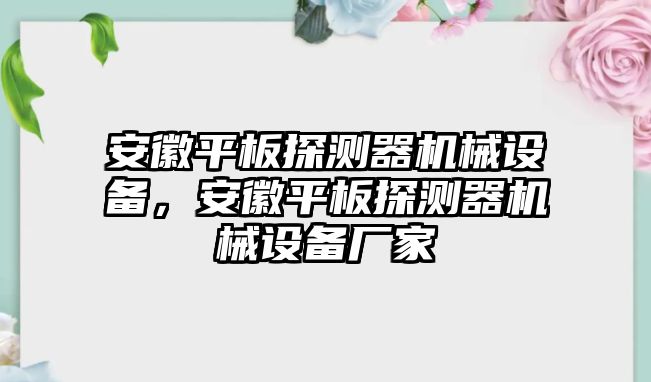 安徽平板探測器機械設(shè)備，安徽平板探測器機械設(shè)備廠家