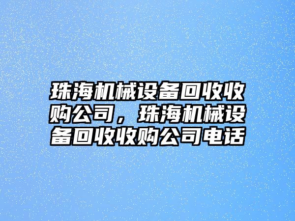 珠海機(jī)械設(shè)備回收收購(gòu)公司，珠海機(jī)械設(shè)備回收收購(gòu)公司電話