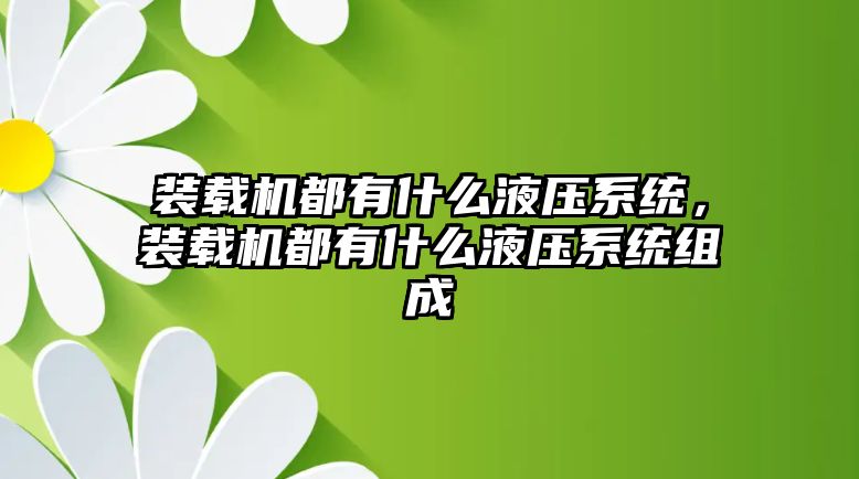 裝載機都有什么液壓系統(tǒng)，裝載機都有什么液壓系統(tǒng)組成