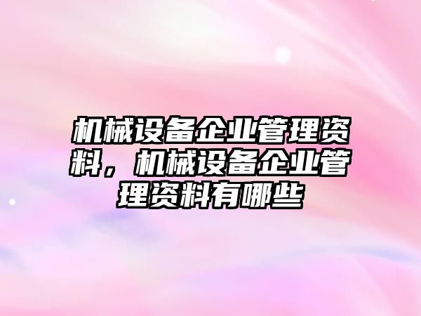 機械設備企業(yè)管理資料，機械設備企業(yè)管理資料有哪些