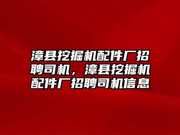 漳縣挖掘機配件廠招聘司機，漳縣挖掘機配件廠招聘司機信息