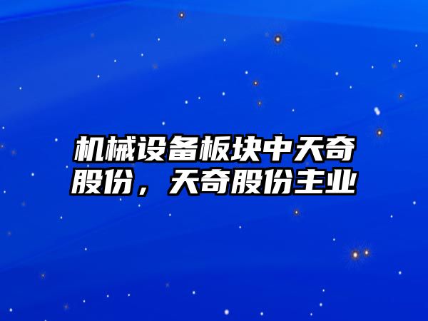 機械設(shè)備板塊中天奇股份，天奇股份主業(yè)