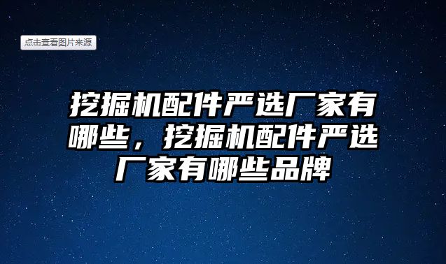 挖掘機(jī)配件嚴(yán)選廠家有哪些，挖掘機(jī)配件嚴(yán)選廠家有哪些品牌