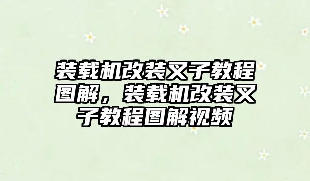 裝載機改裝叉子教程圖解，裝載機改裝叉子教程圖解視頻