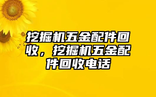 挖掘機五金配件回收，挖掘機五金配件回收電話