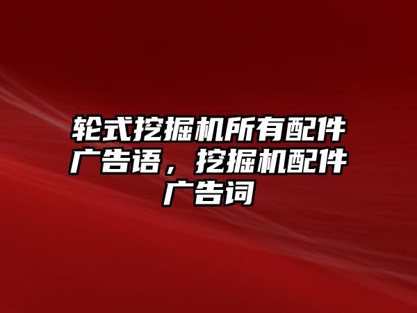 輪式挖掘機(jī)所有配件廣告語(yǔ)，挖掘機(jī)配件廣告詞