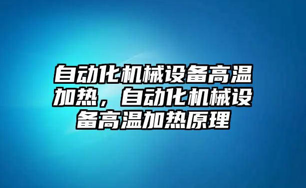 自動化機械設(shè)備高溫加熱，自動化機械設(shè)備高溫加熱原理