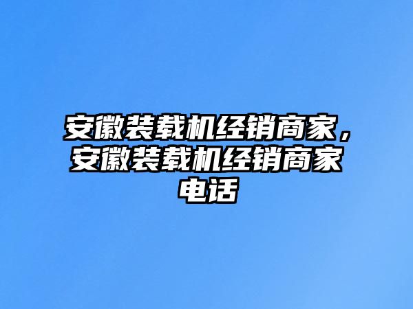 安徽裝載機經(jīng)銷商家，安徽裝載機經(jīng)銷商家電話