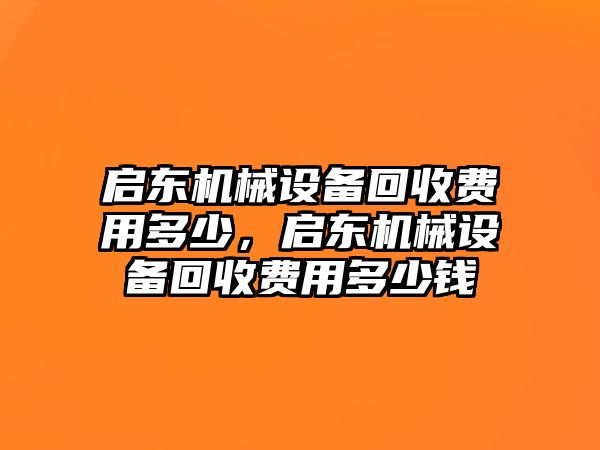 啟東機械設(shè)備回收費用多少，啟東機械設(shè)備回收費用多少錢