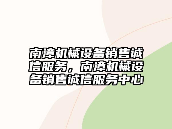 南漳機(jī)械設(shè)備銷售誠(chéng)信服務(wù)，南漳機(jī)械設(shè)備銷售誠(chéng)信服務(wù)中心