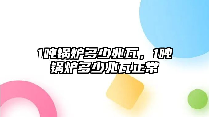 1噸鍋爐多少兆瓦，1噸鍋爐多少兆瓦正常