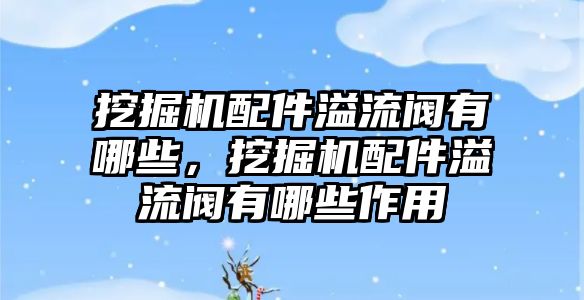 挖掘機(jī)配件溢流閥有哪些，挖掘機(jī)配件溢流閥有哪些作用