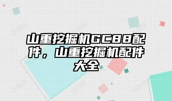 山重挖掘機GC88配件，山重挖掘機配件大全