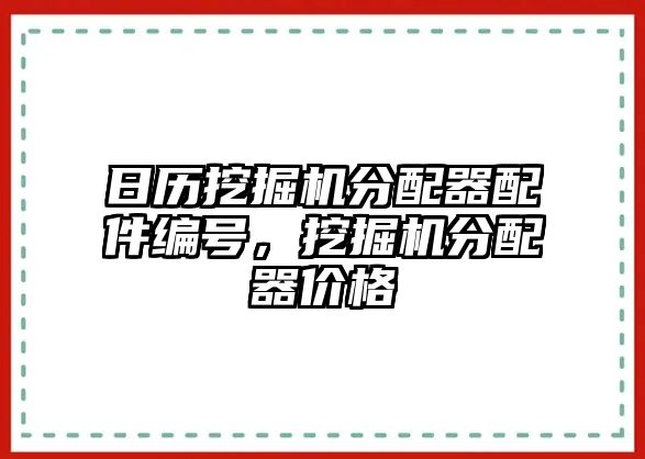 日歷挖掘機分配器配件編號，挖掘機分配器價格