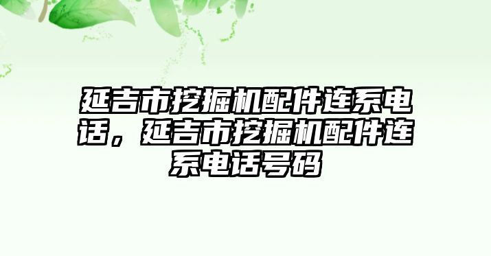 延吉市挖掘機(jī)配件連系電話，延吉市挖掘機(jī)配件連系電話號碼