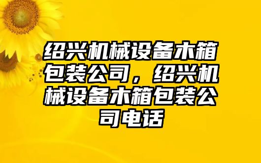 紹興機(jī)械設(shè)備木箱包裝公司，紹興機(jī)械設(shè)備木箱包裝公司電話