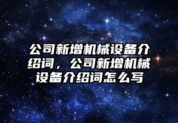 公司新增機(jī)械設(shè)備介紹詞，公司新增機(jī)械設(shè)備介紹詞怎么寫