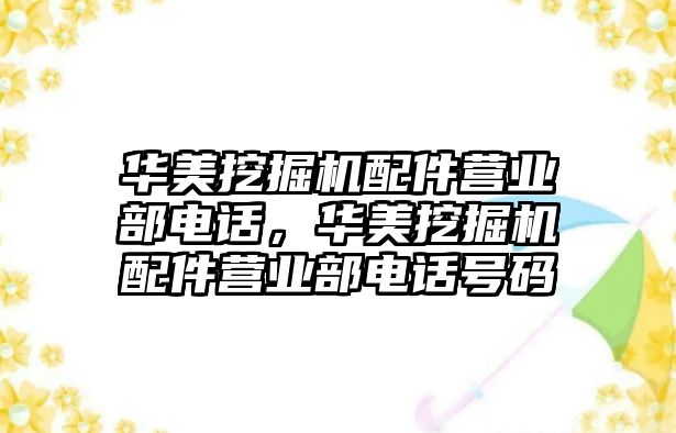 華美挖掘機配件營業(yè)部電話，華美挖掘機配件營業(yè)部電話號碼