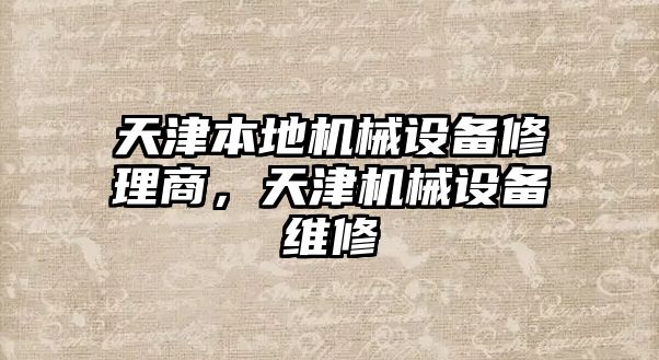 天津本地機(jī)械設(shè)備修理商，天津機(jī)械設(shè)備維修