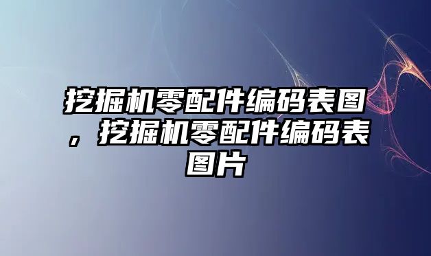 挖掘機零配件編碼表圖，挖掘機零配件編碼表圖片