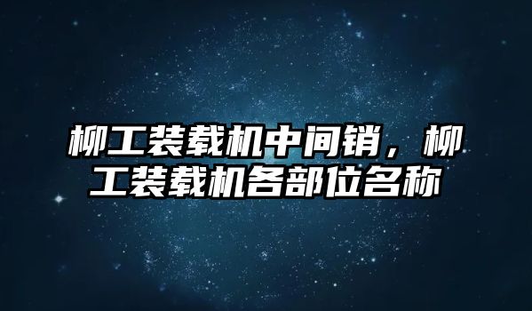 柳工裝載機中間銷，柳工裝載機各部位名稱