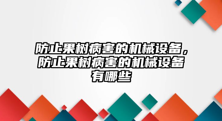 防止果樹病害的機械設備，防止果樹病害的機械設備有哪些