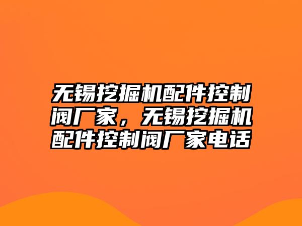 無錫挖掘機配件控制閥廠家，無錫挖掘機配件控制閥廠家電話