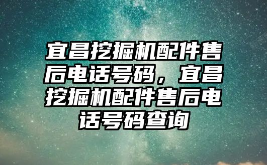 宜昌挖掘機配件售后電話號碼，宜昌挖掘機配件售后電話號碼查詢