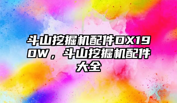 斗山挖掘機配件DX190W，斗山挖掘機配件大全